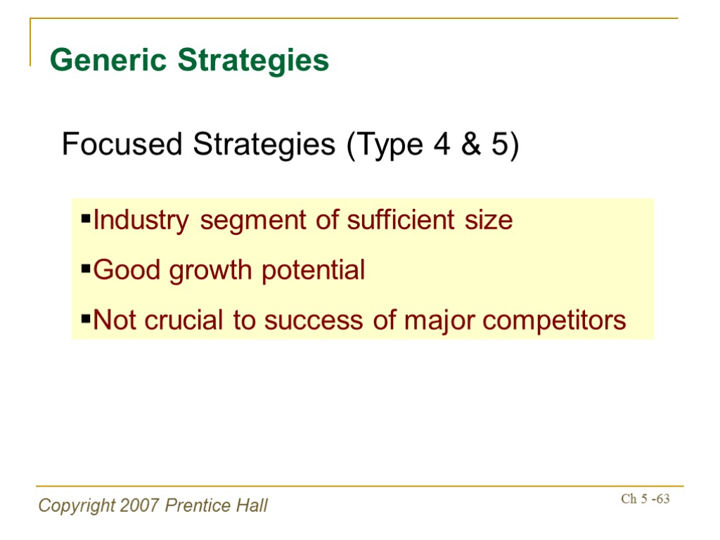 Copyright 2007 Prentice Hall Ch 5 -63 Generic Strategies Industry segment of sufficient size